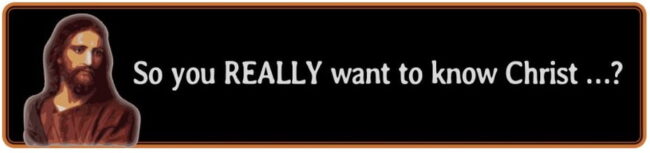 So you REALLY want to know Christ